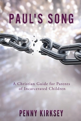 Paul's Song: A Christian Guide for Parents of Incarcerated Children Paperback Xulon Press