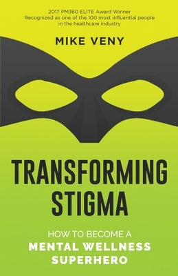 Transforming Stigma: How to Become a Mental Wellness Superhero Paperback Mike Veny, Inc.