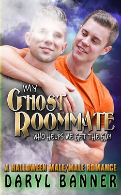 My Ghost Roommate (Who Helps Me Get The Guy): A Halloween Male/Male Romance Paperback Independently Published