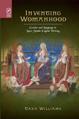 Inventing Womanhood: Gender and Language in Later Middle English Writing Paperback Ohio State University Press