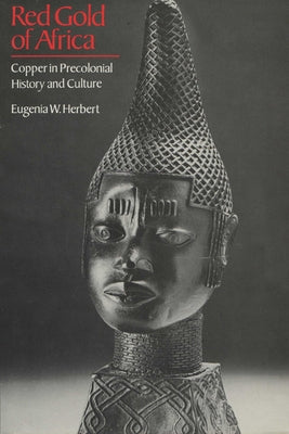 Red Gold of Africa: Copper in Precolonial History and Culture Paperback University of Wisconsin Press