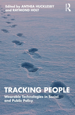 Tracking People: Wearable Technologies in Social and Public Policy by Hucklesby, Anthea