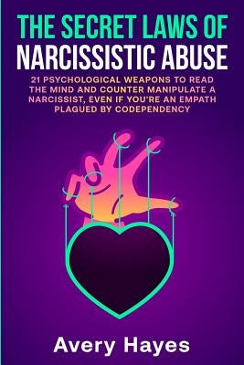 The Secret Laws of Narcissistic Abuse: 21 Psychological Weapons to Read the Mind and Counter Manipulate a Narcissist, even if You're an Empath Plagued Paperback Independently Published