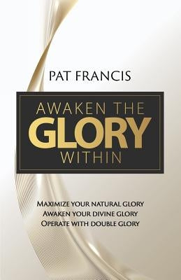 Awaken the Glory Within: Maximize your natural glory, Awaken your divine glory, Operate with double glory Paperback Guardian Books