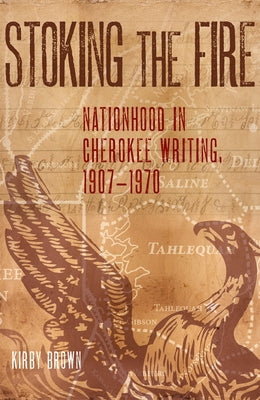 Stoking the Fire: Nationhood in Cherokee Writing, 1907-1970 Paperback University of Oklahoma Press