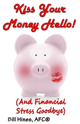 Kiss Your Money Hello!: (And Financial Stress Goodbye) Paperback Wild Lake Press