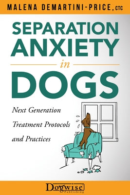 Separation Anxiety in Dogs - Next Generation Treatment Protocols and Practices Paperback Dogwise Publishing