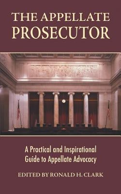 The Appellate Prosecutor: A Practical and Inspirational Guide to Appellate Advocacy Paperback Trafford Publishing