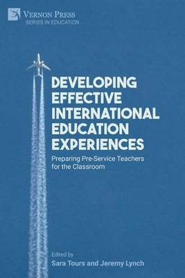 Developing Effective International Education Experiences: Preparing Pre-Service Teachers for the Classroom Paperback Vernon Press