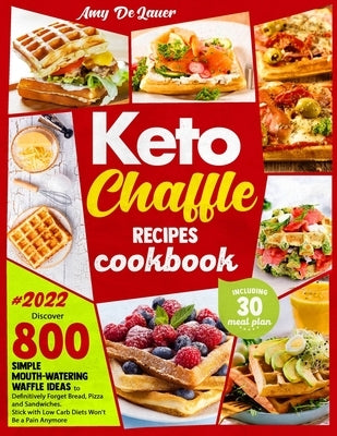 Keto Chaffle Recipes Cookbook: Discover 800 Simple Mouth-Watering Waffle Recipes to Definitively Forget Bread, Pizza and Sandwiches. Stick with Low C Paperback Independently Published