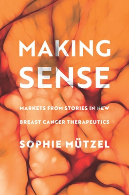 Making Sense: Markets from Stories in New Breast Cancer Therapeutics Paperback Stanford University Press