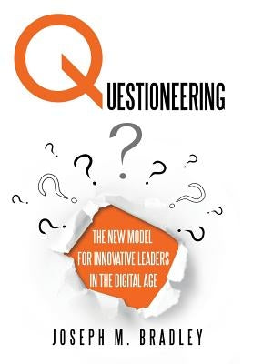 Questioneering: The New Model for Innovative Leaders in the Digital Age by Bradley, Joseph M.