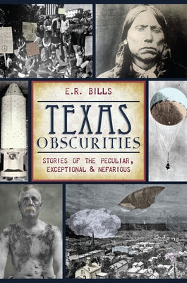 Texas Obscurities: Stories of the Peculiar, Exceptional & Nefarious Paperback History Press