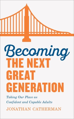 Becoming the Next Great Generation: Taking Our Place as Confident and Capable Adults Paperback Fleming H. Revell Company