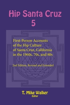 Hip Santa Cruz 5: First-Person Accounts of the Hip Culture of Santa Cruz, California in the 1960s, 70s, and 80s Paperback Epigraph Publishing