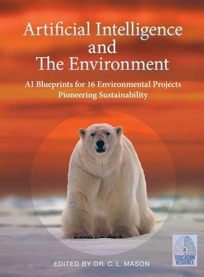 Artificial Intelligence and The Environment: AI Blueprints for 16 Environmental Projects Pioneering Sustainability Paperback Indy Publisher