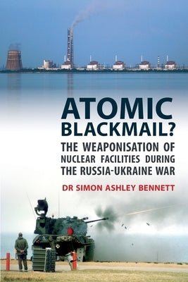 Atomic Blackmail?: The Weaponisation of Nuclear Facilities During the Russia-Ukraine War Paperback Libri Publishing Ltd