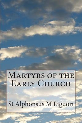 Martyrs of the Early Church Paperback Createspace Independent Publishing Platform