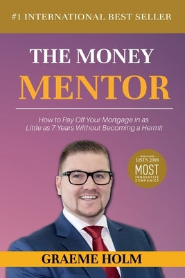 The Money Mentor: How to Pay Off Your Mortgage in as Little as 7 Years Without Becoming a Hermit Paperback Evolve Global Publishing