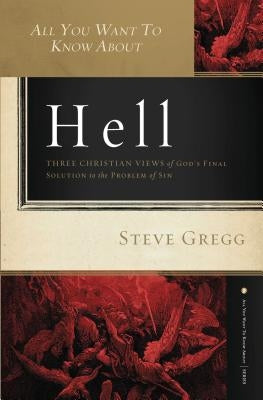 All You Want to Know about Hell: Three Christian Views of God's Final Solution to the Problem of Sin Paperback Thomas Nelson
