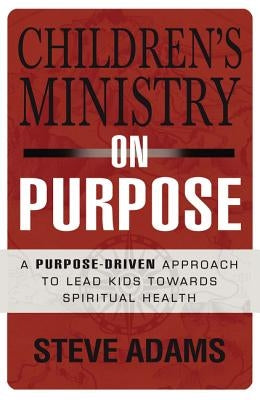 Children's Ministry on Purpose: A Purpose Driven Approach to Lead Kids Toward Spiritual Health Paperback Zondervan