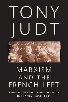 Marxism and the French Left: Studies on Labour and Politics in France, 1830-1981 Paperback New York University Press