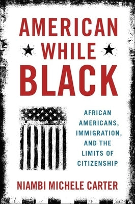 American While Black: African Americans, Immigration, and the Limits of Citizenship Paperback Oxford University Press, USA