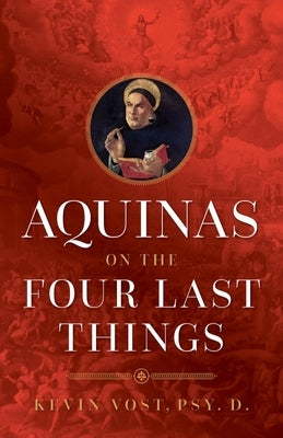 Aquinas on the Four Last Things: Everything You Need to Know about Death, Judgment, Heaven, and Hell Paperback Sophia Institute Press