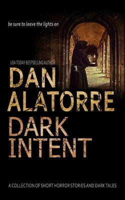 Dan Alatorre Dark Intent: A Collection of Short Horror Stories and Dark Tales Paperback Independently Published