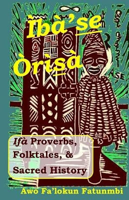 Iba Se Orisa: Ifa Proverbs, Folktales, Sacred History And Prayer Paperback Createspace Independent Publishing Platform