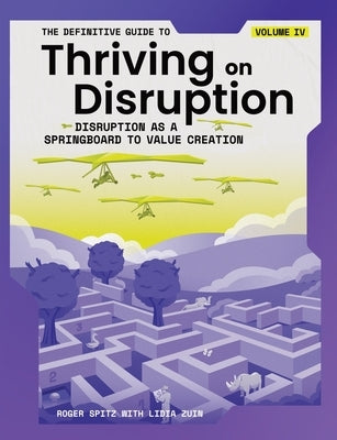 The Definitive Guide to Thriving on Disruption: Volume IV - Disruption as a Springboard to Value Creation Paperback Disruptive Futures Institute