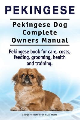 Pekingese. Pekingese Dog Complete Owners Manual. Pekingese book for care, costs, feeding, grooming, health and training.. Paperback Imb Publishing Pekingese Dog