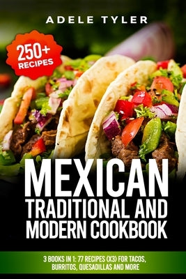 Mexican Traditional And Modern Cookbook: 3 Books In 1: 77 Recipes (x3) For Tacos, Burritos, Quesadillas And More Paperback Independently Published