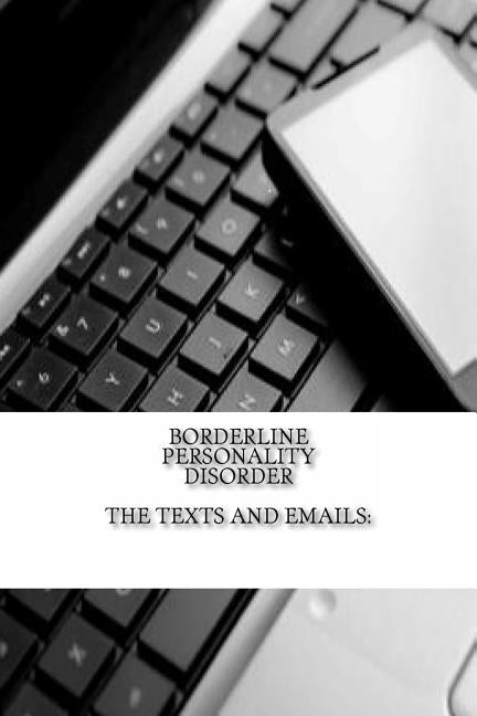 Borderline Personality Disorder, The Texts and Emails: The Texts and Emails Paperback Createspace Independent Publishing Platform