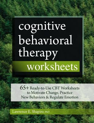Cognitive Behavioral Therapy Worksheets: 65+ Ready-To-Use CBT Worksheets to Motivate Change, Practice New Behaviors & Regulate Emotion PESI Publishing & Media