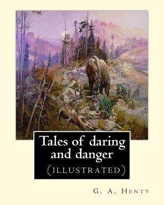 Tales of daring and danger, By G. A. Henty (illustrated) Paperback Createspace Independent Publishing Platform