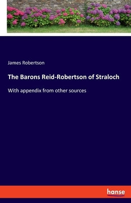 The Barons Reid-Robertson of Straloch: With appendix from other sources Paperback Hansebooks
