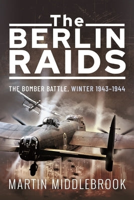 The Berlin Raids: The Bomber Battle, Winter 1943-1944 Paperback Pen and Sword Aviation