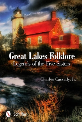Great Lakes Folklore: Legends of the Five Sisters Paperback Schiffer Publishing