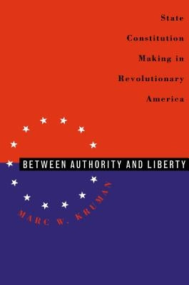 Between Authority & Liberty: State Constitution Making in Revolutionary America Paperback University of North Carolina Press