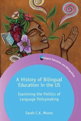 A History of Bilingual Education in the Us: Examining the Politics of Language Policymaking Paperback Multilingual Matters Limited