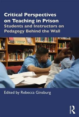 Critical Perspectives on Teaching in Prison: Students and Instructors on Pedagogy Behind the Wall Paperback Routledge