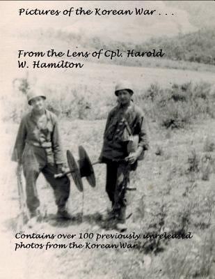 Pictures of the Korean War . . .: From the Lens of Cpl. Harold W. Hamilton Paperback Ybds, LLC