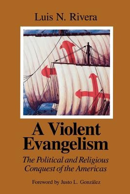 A Violent Evangelism: The Political and Religious Conquest of the Americas Paperback Westminster John Knox Press
