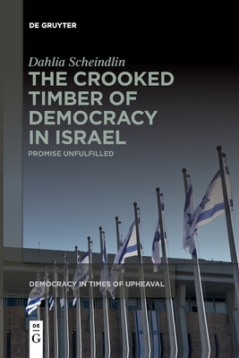 The Crooked Timber of Democracy in Israel: Promise Unfulfilled Paperback de Gruyter