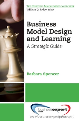 Business Model Design and Learning: A Strategic Guide Paperback Business Expert Press