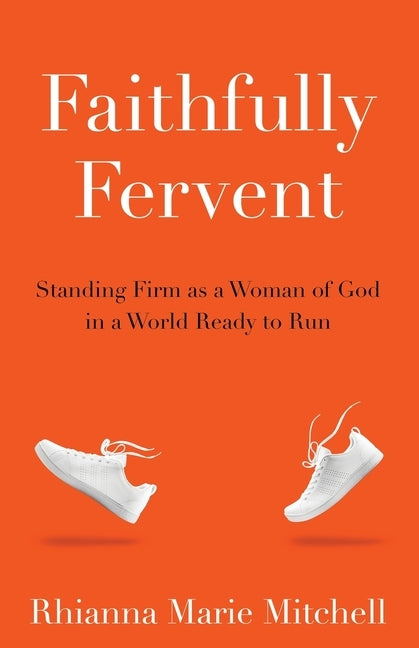 Faithfully Fervent: Standing Firm as a Woman of God in a World Ready to Run Paperback Clay Bridges Press