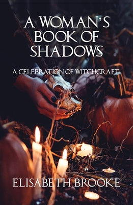 A Woman's Book of Shadows: A Celebration of Witchcraft by Brooke, Elisabeth