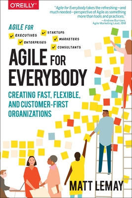 Agile for Everybody: Creating Fast, Flexible, and Customer-First Organizations Paperback O'Reilly Media
