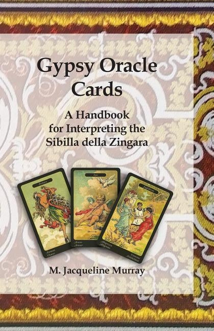 Gypsy Oracle Cards: A Handbook for Interpreting the Sibilla della Zingara by Murray, M. Jacqueline